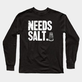 Needs Salt Funny Cook Long Sleeve T-Shirt